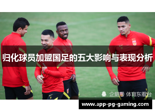归化球员加盟国足的五大影响与表现分析