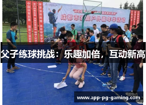 父子练球挑战：乐趣加倍，互动新高