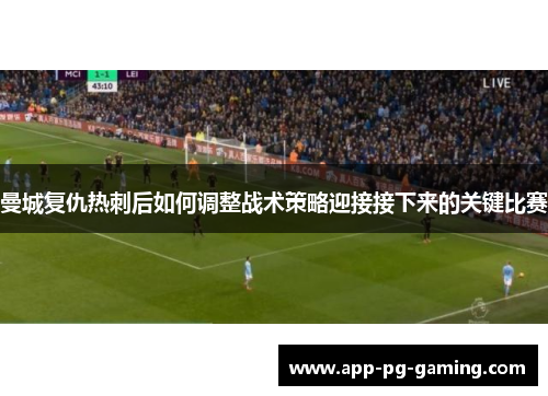 曼城复仇热刺后如何调整战术策略迎接接下来的关键比赛
