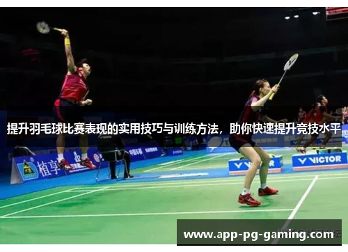 提升羽毛球比赛表现的实用技巧与训练方法，助你快速提升竞技水平