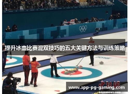 提升冰壶比赛混双技巧的五大关键方法与训练策略