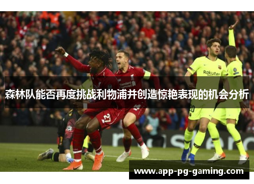 森林队能否再度挑战利物浦并创造惊艳表现的机会分析