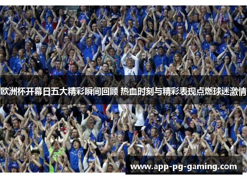 欧洲杯开幕日五大精彩瞬间回顾 热血时刻与精彩表现点燃球迷激情