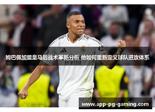 姆巴佩加盟皇马后战术革新分析 他如何重新定义球队进攻体系