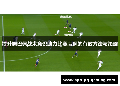 提升姆巴佩战术意识助力比赛表现的有效方法与策略