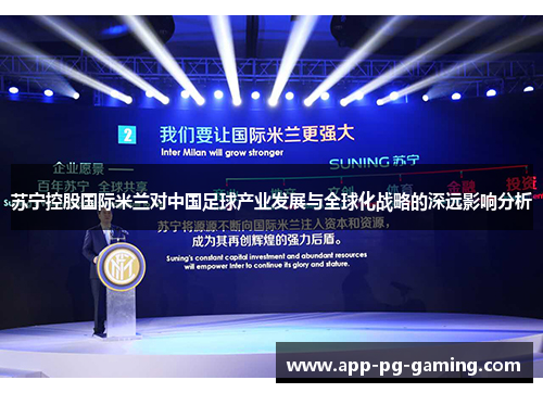 苏宁控股国际米兰对中国足球产业发展与全球化战略的深远影响分析