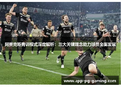 阿贾克斯青训模式深度解析:三大关键理念助力球员全面发展 阿贾克斯青训模式深度解析:三大关键理念助力球员全面发展