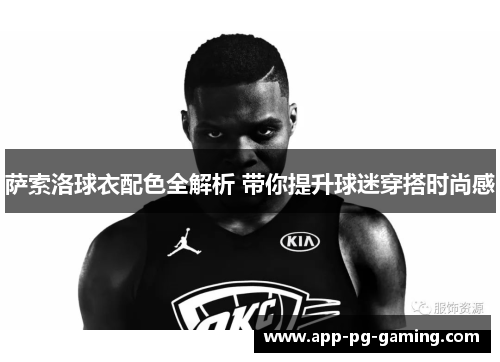 萨索洛球衣配色全解析 带你提升球迷穿搭时尚感 萨索洛球衣配色全解析 带你提升球迷穿搭时尚感