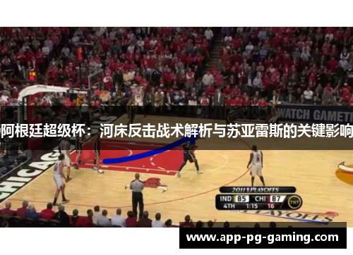 阿根廷超级杯：河床反击战术解析与苏亚雷斯的关键影响